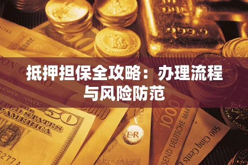 北京抵押担保全攻略：办理流程与风险防范