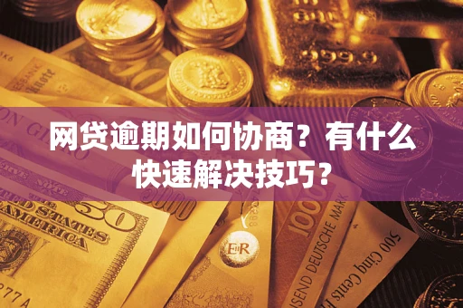 北京网贷逾期如何协商？有什么快速解决技巧？