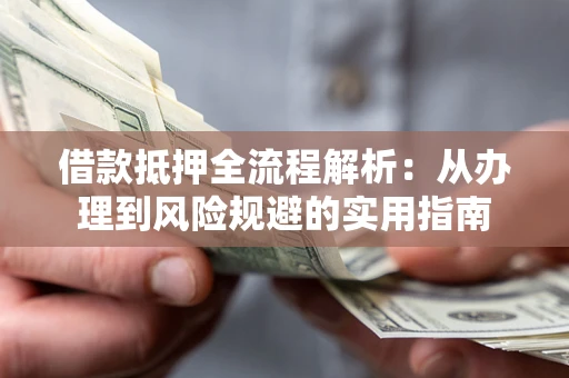北京借款抵押全流程解析：从办理到风险规避的实用指南